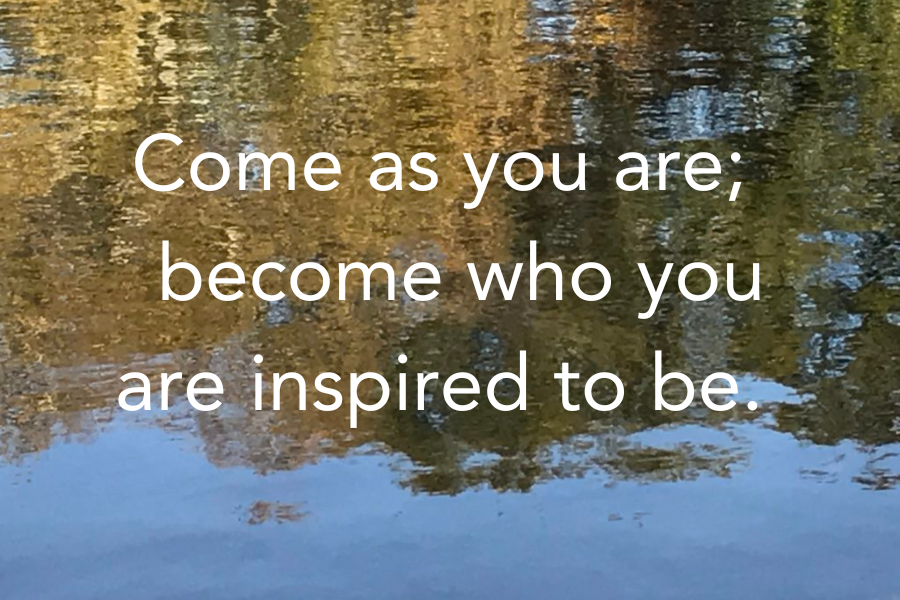 reflection of lake elizabeth with the words "Come as you are; become who you are inspired to be." 